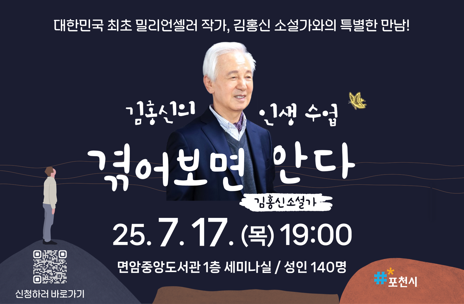 대한민국 최초 밀리언셀러 작가, 김홍신 소설가와의 특별한 만남!
김홍신의 인생수업 : 겪어보면 안다

세상을 꿰뚫는 통찰과 따뜻한 울림이 있는
김홍신 소설가의 특강에 여러분을 초대합니다

｜일시: 25. 7. 17. (목) 19:00
｜장소: 면암중앙도서관 1층 세미나실 
｜대상: 성인 140명
｜접수 : 25.6.12(목)~마감 시까지 면암중앙도서관 홈페이지 및 전화접수
｜문의 : 포천시청 도서관정책과(031-538-3921)