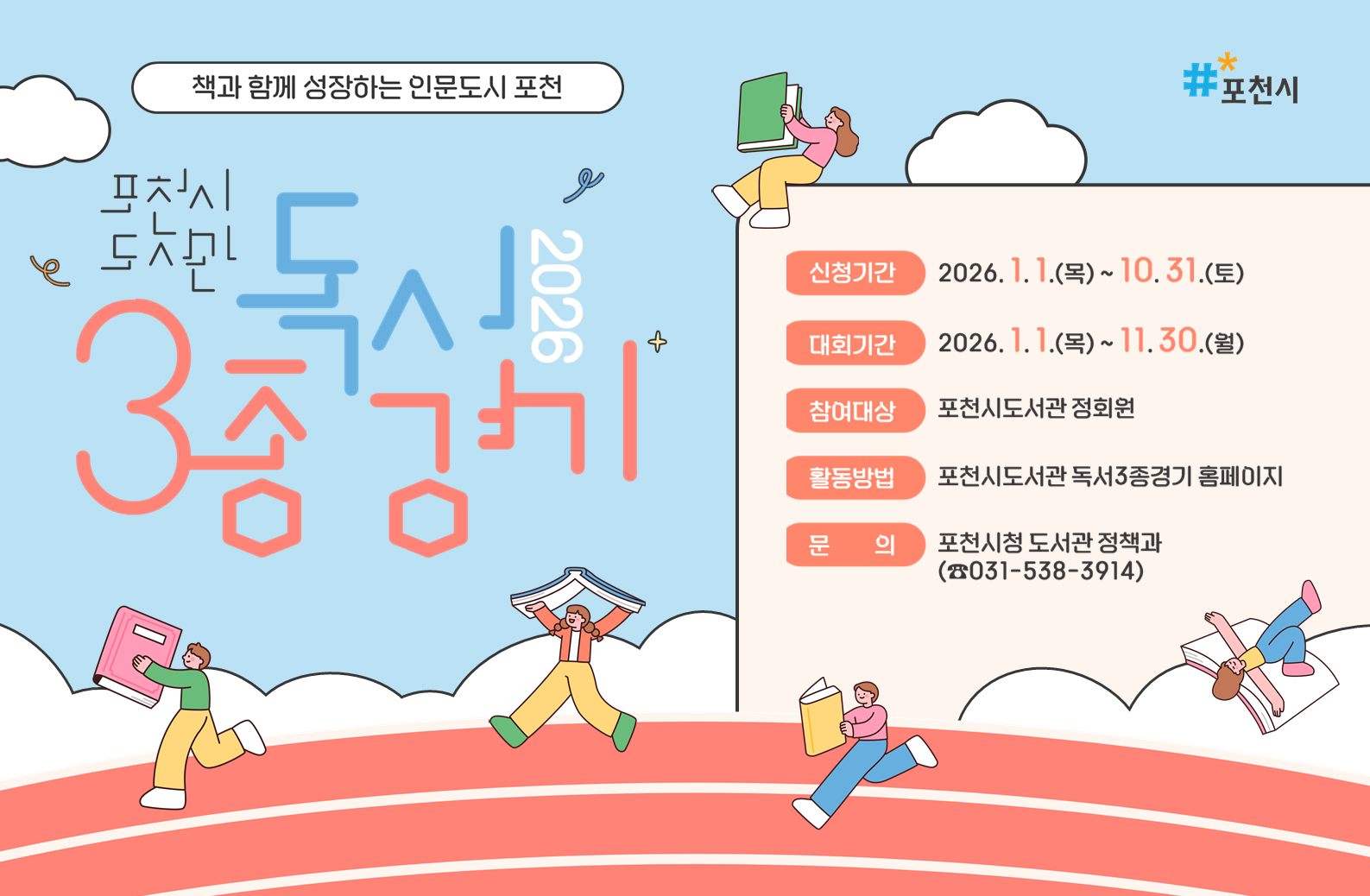 2026년 포천시 독서3종경기

대회기간 : 2026년 1월 1일 ~ 11월 30일
신청기간 : 2026년 1월 1일 ~ 10월 31일
참가대상 : 포천시 도서관 정회원
｜대상: 포천시 도서관 정회원
｜활동: 포천시 독서3종경기 홈페이지
｜문의 : 포천시청 도서관정책과(031-538-3914)