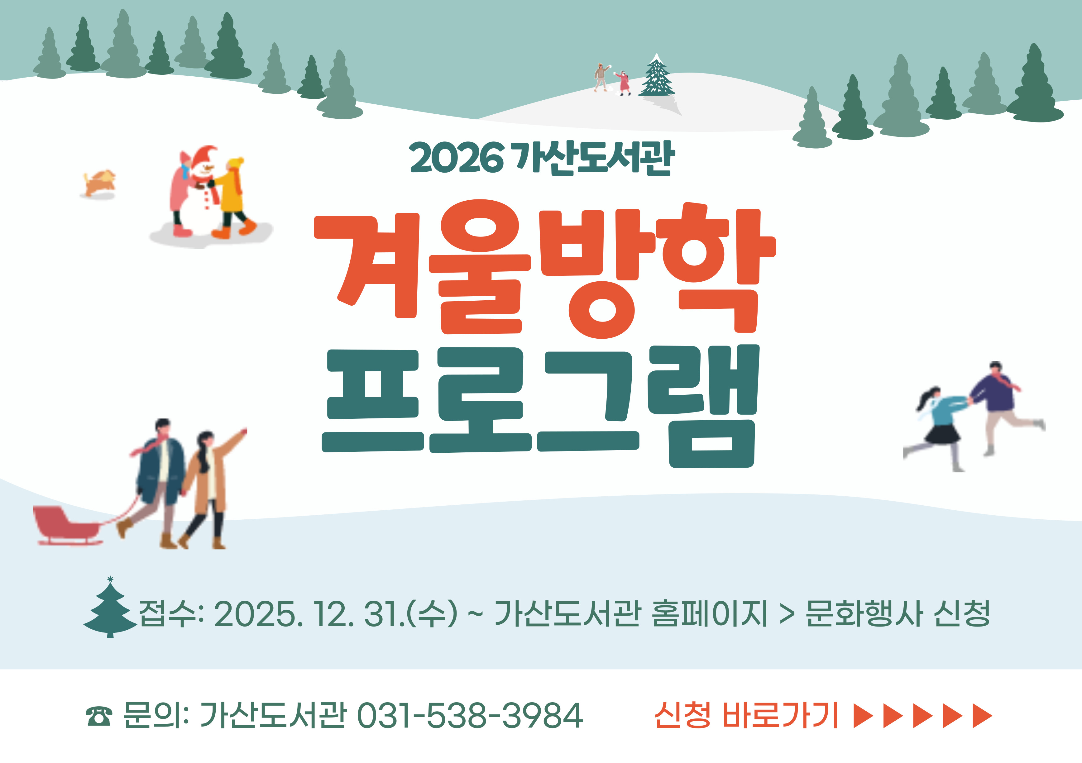 2026년 가산도서관 겨울방학 프로그램
- 접수: 2025. 12. 31.(수) ~ 가산도서관 홈페이지 > 문화행사 신청
- 문의: 가산도서관 031-53-3984 
- 신청 바로가기