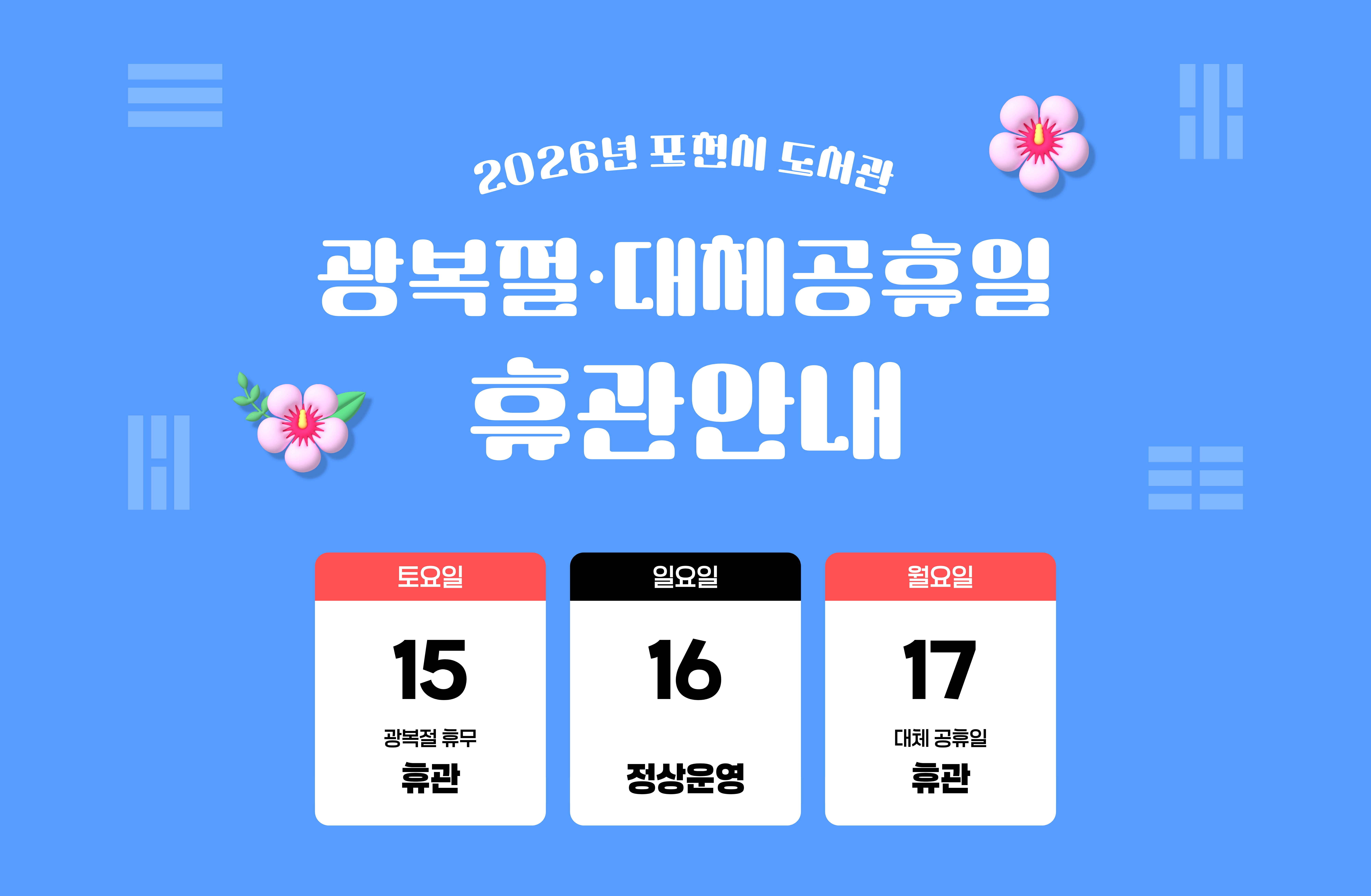 2026년 포천시도서관 광복절(8/15) 및 대체공휴일(8/17)휴관 안내

휴관일에는 도서관 전체 시설 이용이 불가합니다
도서 반납은 정문 옆 파란색 반납함 또는 무인반납기기에 반납해주세요 